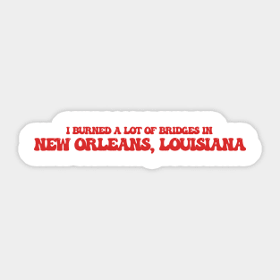 I burned a lot of bridges in New Orleans, Louisiana Sticker